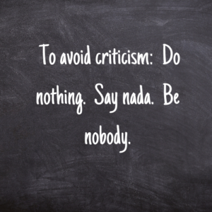 words on blackboard: To avoid criticis: Do nothing Say nada. Be nobody.